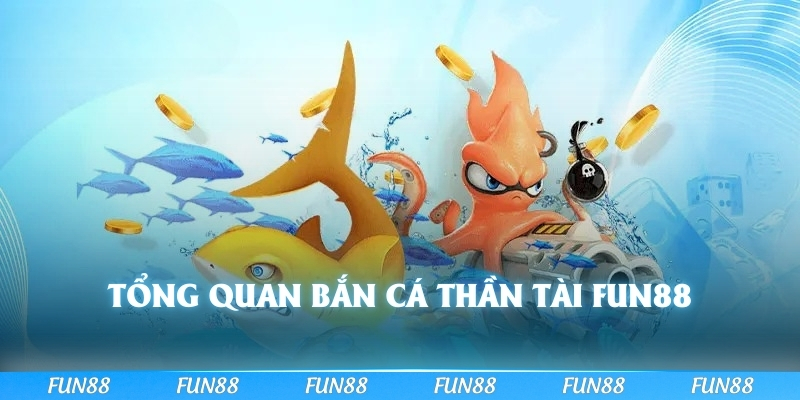 Tổng quan bắn cá thần tài FUN88