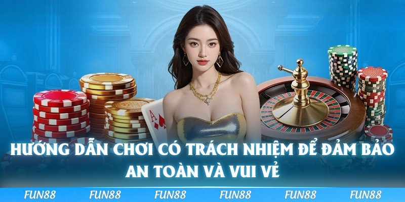 Hướng dẫn chơi có trách nhiệm để đảm bảo an toàn và vui vẻ