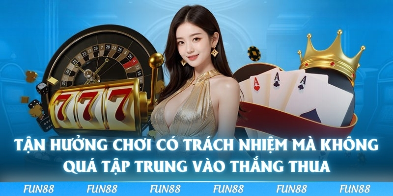 Tận hưởng chơi có trách nhiệm mà không quá tập trung vào thắng thua