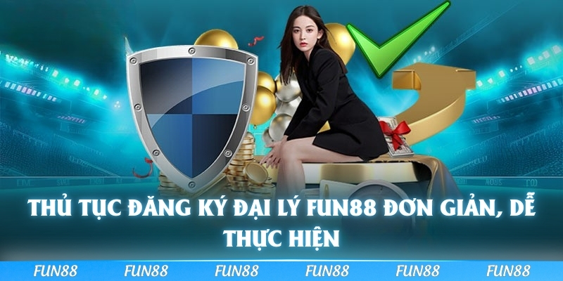 Thủ tục đăng ký Đại lý FUN88 đơn giản, dễ thực hiện