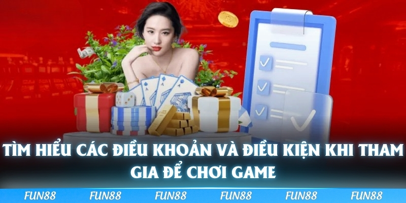 Tìm hiểu các điều khoản và điều kiện khi tham gia để chơi game