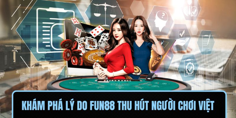 Khám phá lý do FUN88 thu hút người chơi Việt