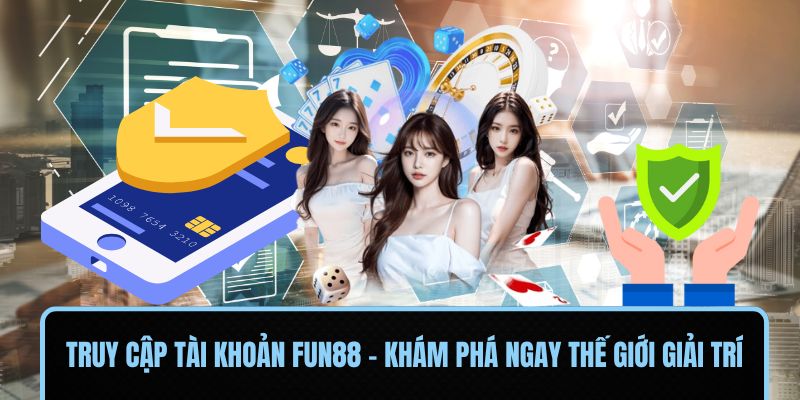 Truy cập tài khoản FUN88 – Khám phá ngay thế giới giải trí